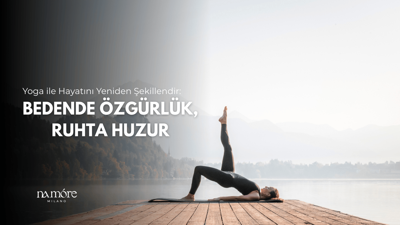 Yoga ile Hayatını Yeniden Şekillendir: Bedende Özgürlük, Ruhta Huzur